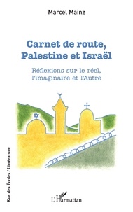Marcel Mainz - Carnet de route, Palestine et Israël - Réflexions sur le réel, l'imaginaire et l'Autre.