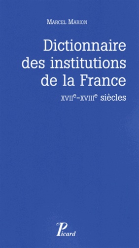 Marcel Marion - Dictionnaire des institutions de la France - XVIIe-XVIIIe siècles.
