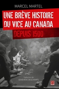 Marcel Martel et Geneviève Deschamps - Une brève histoire du vice au Canada depuis 1500.