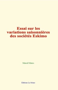 Marcel Mauss - Essai sur les variations saisonnières des sociétés Eskimo.