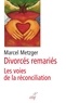 Marcel Metzger - Divorcés remariés - Les voies de la réconciliation.