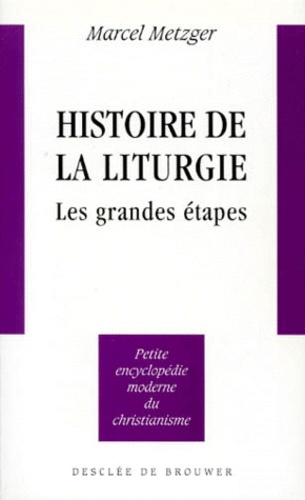 Marcel Metzger - Histoire De La Liturgie. Les Grandes Etapes.