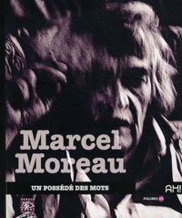 Marcel Moreau - Un possédé des mots - Suivi de L'amour est le plus beu des dialogues de sourds.