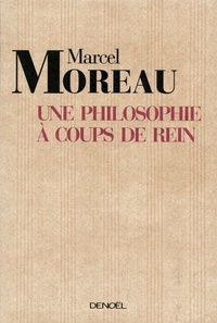 Marcel Moreau - Une philosophie à coups de rein - De la danse du sens des mots dans la vie organique.