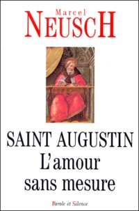 Marcel Neusch - Saint Augustin. L'Amour Sans Mesure.