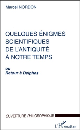 Marcel Nordon - Quelques Enigmes Scientifiques De L'Antiquite A Notre Temps. Retour A Delphes.