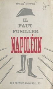 Marcel Normand - Il faut fusiller Napoléon.