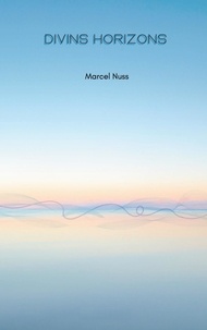 Marcel Nuss - Une vie de poésie Tome 2 : Divins horizons.