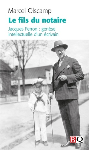 Marcel Olscamp - Le fils du notaire - Jacques Ferron : genèse intellectuelle d'un écrivain.