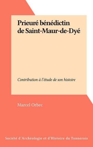 Prieuré bénédictin de Saint-Maur-de-Dyé. Contribution à l'étude de son histoire