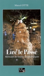 Marcel Otte - Lire le Passé - Méthodes de fouilles archéologiques.
