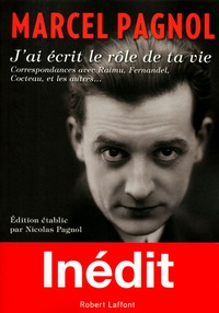 Marcel Pagnol - "J'ai écrit le rôle de ta vie" - Correspondances avec Raimu, Fernandel, Cocteau, et les autres.