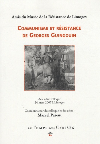 Marcel Parent - Communisme et résistance de Georges Guingouin - Actes du colloque 24 Mars 2007 à Limoges.