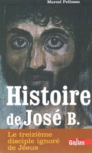Marcel Pellosso - Histoire de José B Treizième disciple de Jésus.