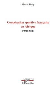 Marcel Piney - Coopération sportive française en Afrique - 1960-2000.