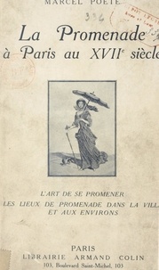 Marcel Poëte et  Collectif - La promenade à Paris au XVIIe siècle - L'art de se promener, les lieux de promenade dans la ville et aux environs. Avec 16 planches hors texte.