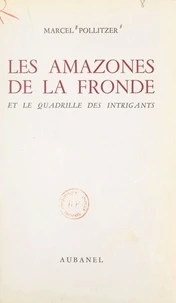 Les amazones de la Fronde et le quadrille des intrigants