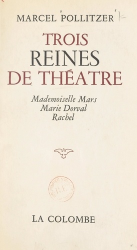 Trois reines de théâtre : Mademoiselle Mars, Marie Dorval, Rachel