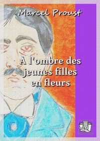 Marcel Proust - A l'ombre des jeunes filles en fleurs - A la recherche du temps perdu II.