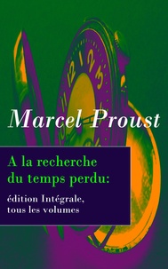 Marcel Proust - A la recherche du temps perdu: édition Intégrale, tous les volumes.