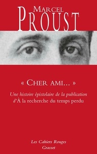 Marcel Proust - " Cher ami... " - Une histoire épistolaire de la publication d' A la recherche du temps perdu.