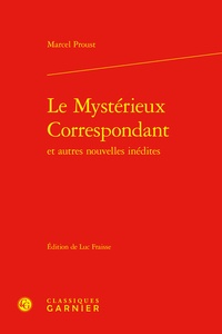 Marcel Proust - Le Mystérieux Correspondant - Et autres nouvelles inédites.