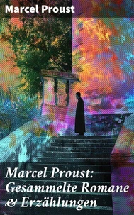 Marcel Proust: Gesammelte Romane &amp; Erzählungen