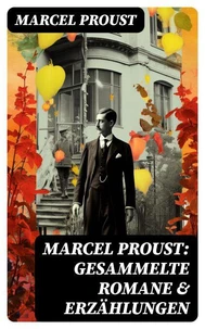Marcel Proust: Gesammelte Romane &amp; Erzählungen