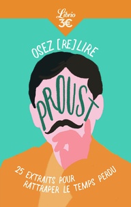 Marcel Proust - Osez (re)lire Proust - 25 extraits pour rattraper le temps perdu.