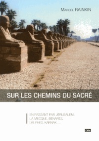 Marcel Rainkin - Sur les chemins du sacré - En passant par Jérusalem, La Mecque, Bénarès, Delphes, Karnak....