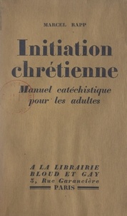 Marcel Rapp et Pierre Petit de Julleville - Initiation chrétienne - Manuel catéchistique pour les adultes.