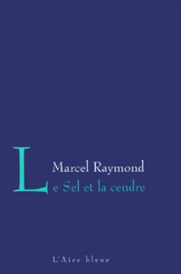 Marcel Raymond - Le Sel Et La Cendre.