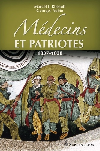 Marcel Rheault et Georges Aubin - Médecins et patriotes - 1837-1838.