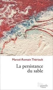 Marcel-rom Theriault - La persistance du sable.