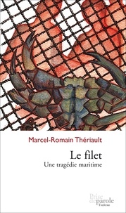 Marcel-Romain Thériault - Le filet : une tragedie maritime.