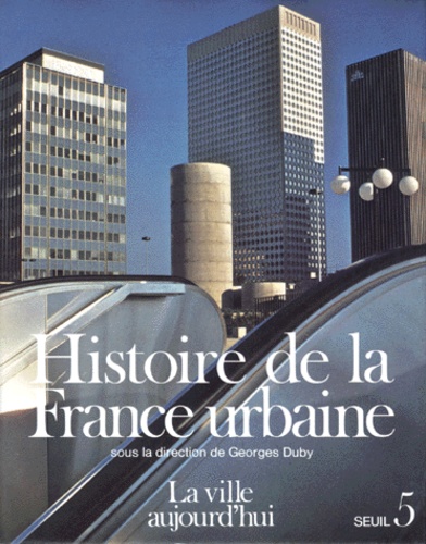 Marcel Roncayolo - Histoire de la France urbaine - Tome 5, La ville aujourd'hui, croissance urbaine et crise du citadin.