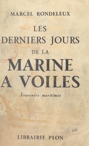 Marcel Rondeleux et  Besson - Les derniers jours de la marine à voiles - Souvenirs maritimes. Avec 33 photographies et une carte.