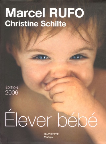 Marcel Rufo et Christine Schilte - Elever bébé - De la naissance à six ans.