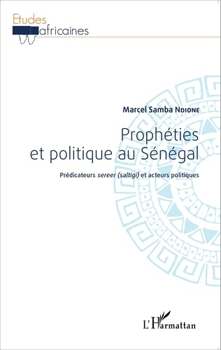 Marcel Samba Ndione - Prophéties et politique au Sénégal - Prédicateurs sereer (saltigi) et acteurs politiques.