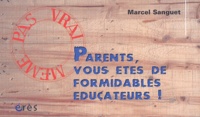 Marcel Sanguet - Parents, vous êtes de formidables éducateurs !.