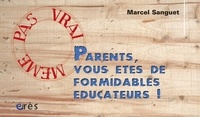 Marcel Sanguet - Parents, vous êtes de formidables éducateurs !.