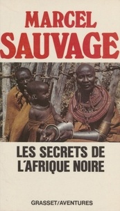 Marcel Sauvage - Les Secrets de l'Afrique noire - Sous le feu de l'Équateur.