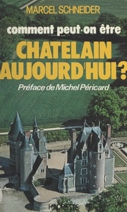 Marcel Schneider et Michel Péricard - Comment peut-on être Châtelain aujourd'hui ?.