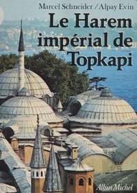 Marcel Schneider - Le Harem impérial de Topkapi.