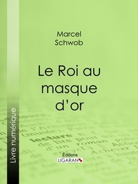 Marcel Schwob et  Ligaran - Le Roi au masque d'or.