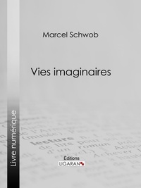 Marcel Schwob et  Ligaran - Vies imaginaires - Légendes biographiques.
