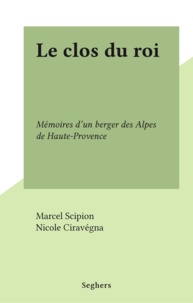 Marcel Scipion et Nicole Ciravégna - Le clos du roi - Mémoires d'un berger des Alpes de Haute-Provence.