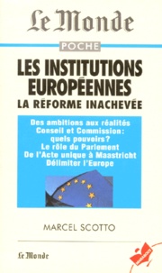 Marcel Scotto - Les Institutions Europeennes. La Reforme Inachevee.