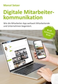 Marcel Setzer - Digitale Mitarbeiterkommunikation - Wie die Mitarbeiter-App weltweit Mitarbeitende und Unternehmen begeistert.
