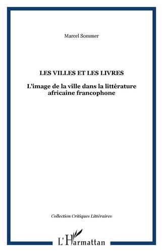 Marcel Sommer - Les villes et les livres - L'image de la ville dans la littérature africaine francophone.